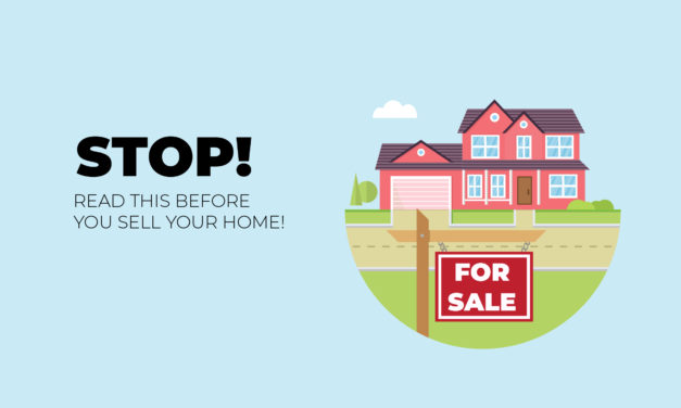 STOP! Read This Before You Sell Your Home!